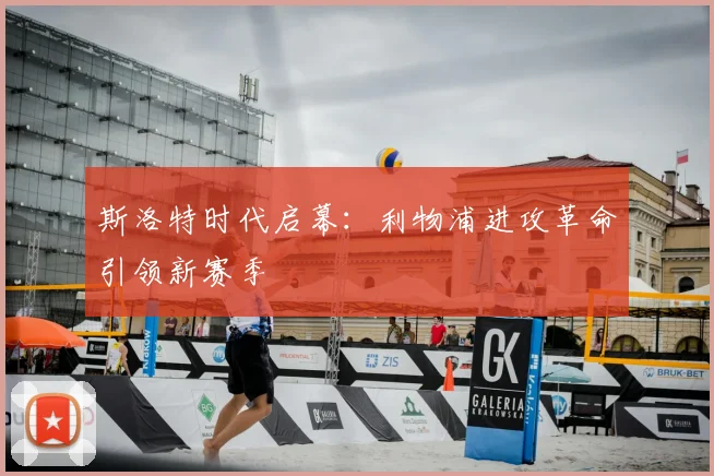 斯洛特时代启幕：利物浦进攻革命引领新赛季